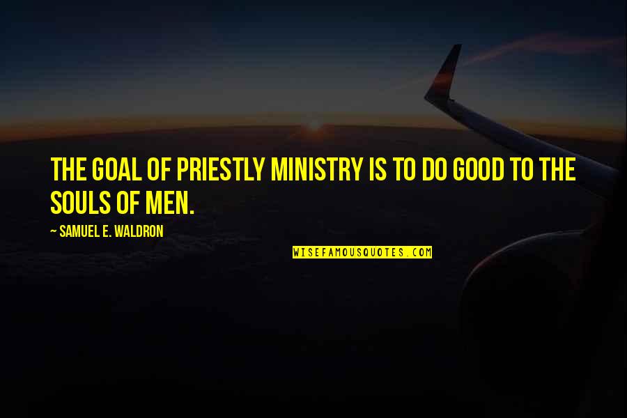 Good Family Quotes By Samuel E. Waldron: The goal of priestly ministry is to do