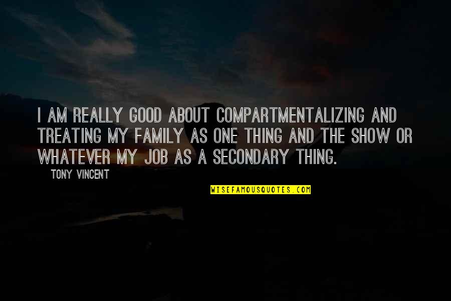 Good Family Quotes By Tony Vincent: I am really good about compartmentalizing and treating