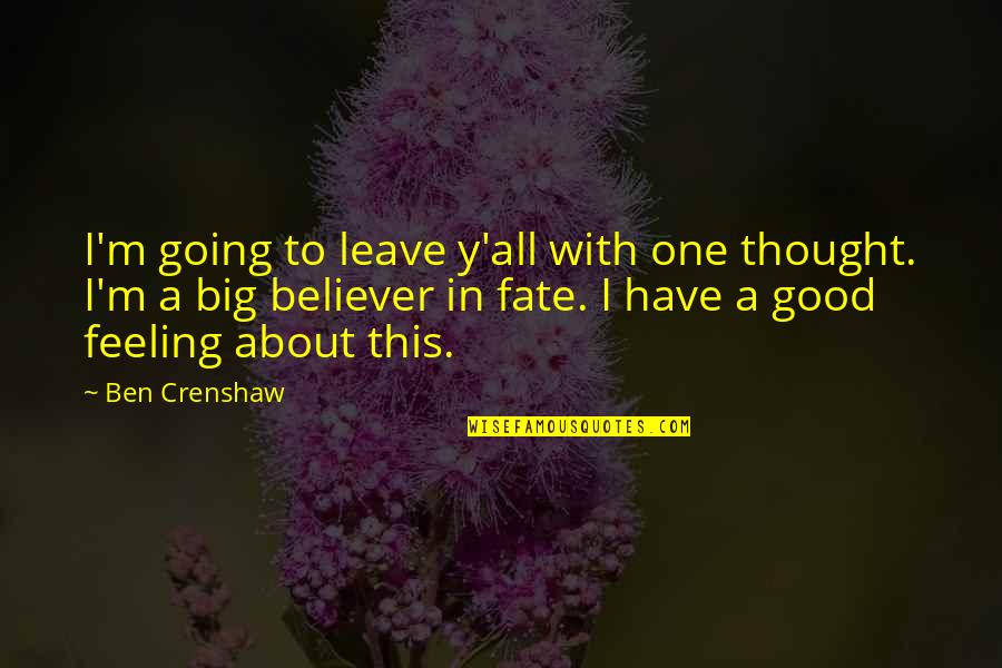 Good Fate Quotes By Ben Crenshaw: I'm going to leave y'all with one thought. Good Fate Quotes By Ben Crenshaw: I'm going to leave y'all with one thought.
