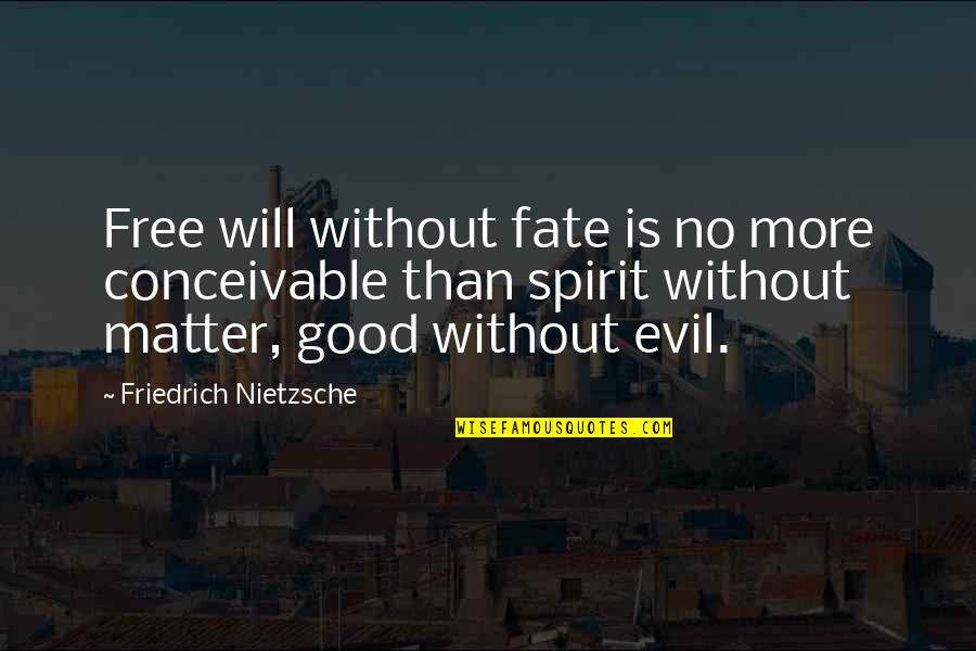 Good Fate Quotes By Friedrich Nietzsche: Free will without fate is no more conceivable Good Fate Quotes By Friedrich Nietzsche: Free will without fate is no more conceivable