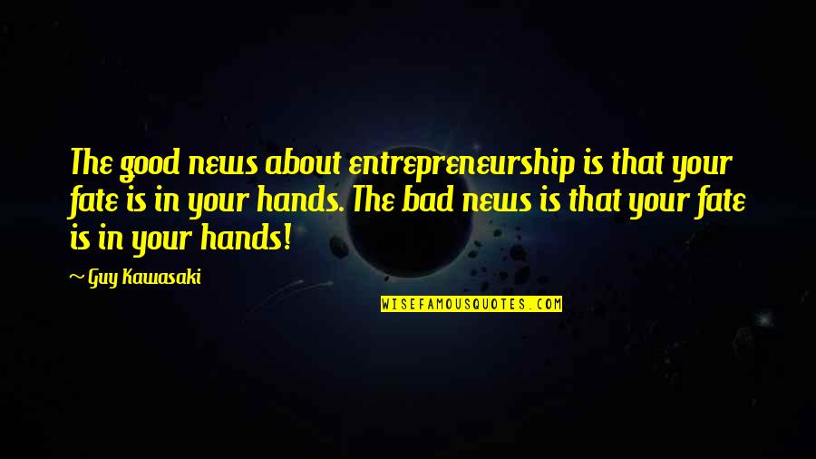Good Fate Quotes By Guy Kawasaki: The good news about entrepreneurship is that your Good Fate Quotes By Guy Kawasaki: The good news about entrepreneurship is that your