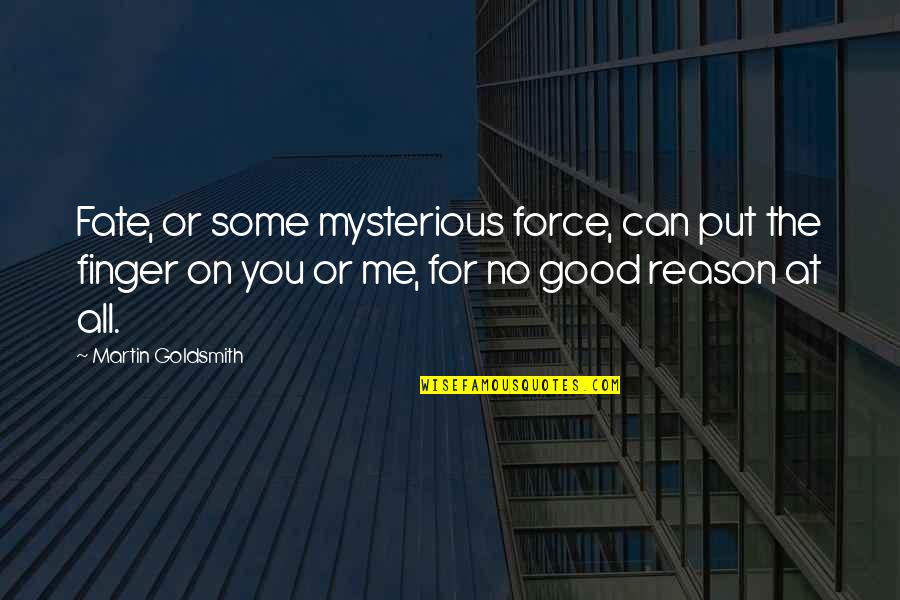 Good Fate Quotes By Martin Goldsmith: Fate, or some mysterious force, can put the Good Fate Quotes By Martin Goldsmith: Fate, or some mysterious force, can put the