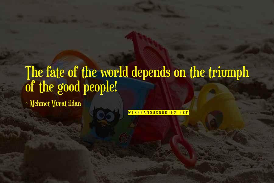 Good Fate Quotes By Mehmet Murat Ildan: The fate of the world depends on the Good Fate Quotes By Mehmet Murat Ildan: The fate of the world depends on the