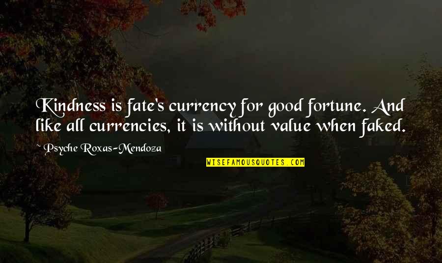 Good Fate Quotes By Psyche Roxas-Mendoza: Kindness is fate's currency for good fortune. And Good Fate Quotes By Psyche Roxas-Mendoza: Kindness is fate's currency for good fortune. And