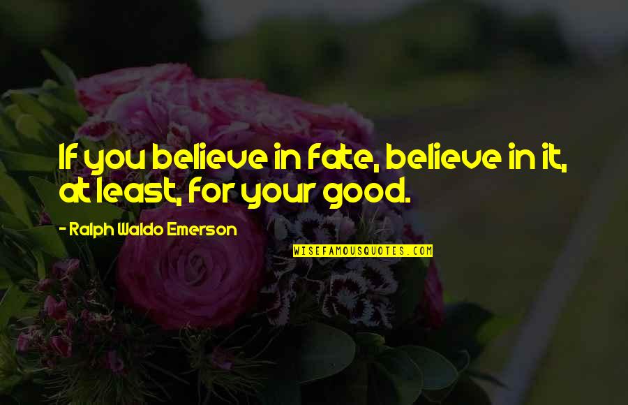 Good Fate Quotes By Ralph Waldo Emerson: If you believe in fate, believe in it, Good Fate Quotes By Ralph Waldo Emerson: If you believe in fate, believe in it,
