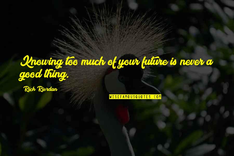 Good Fate Quotes By Rick Riordan: Knowing too much of your future is never Good Fate Quotes By Rick Riordan: Knowing too much of your future is never