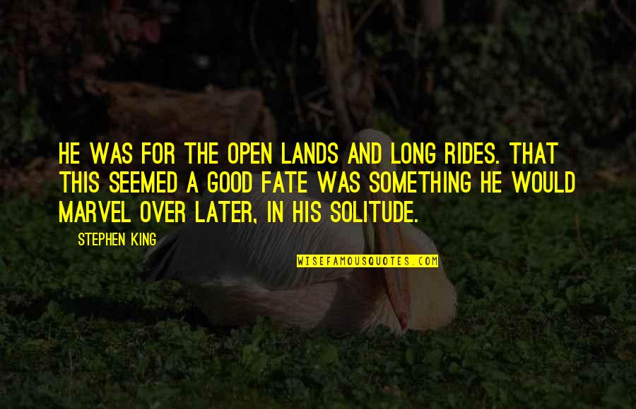Good Fate Quotes By Stephen King: He was for the open lands and long Good Fate Quotes By Stephen King: He was for the open lands and long