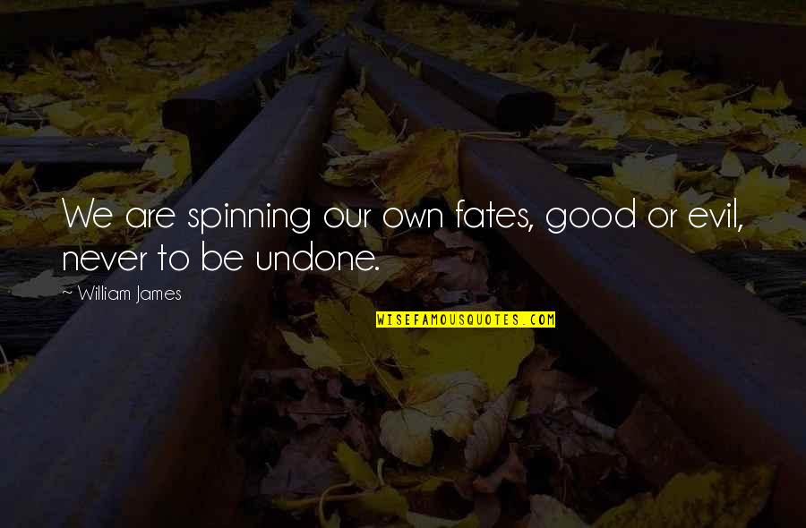 Good Fate Quotes By William James: We are spinning our own fates, good or Good Fate Quotes By William James: We are spinning our own fates, good or