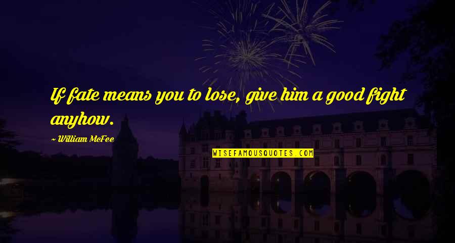Good Fate Quotes By William McFee: If fate means you to lose, give him Good Fate Quotes By William McFee: If fate means you to lose, give him