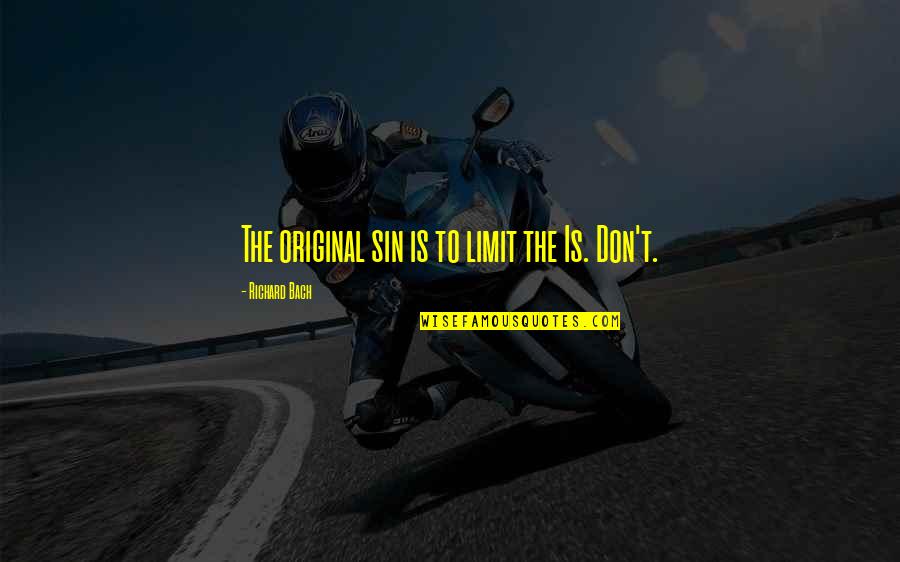 Good Father And Husband Quotes By Richard Bach: The original sin is to limit the Is. Good Father And Husband Quotes By Richard Bach: The original sin is to limit the Is.
