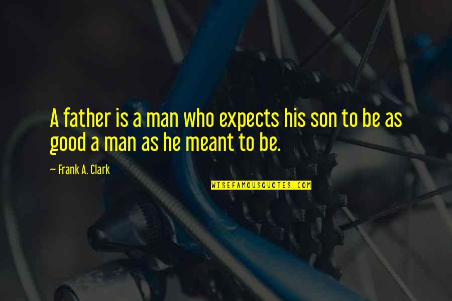 Good Father Son Quotes By Frank A. Clark: A father is a man who expects his