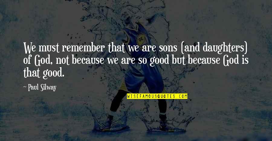 Good Father Son Quotes By Paul Silway: We must remember that we are sons (and