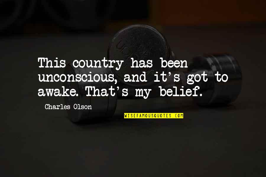 Good Fb Quotes By Charles Olson: This country has been unconscious, and it's got