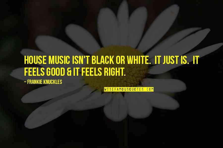 Good Feel Good Quotes By Frankie Knuckles: House Music isn't black or white. It just