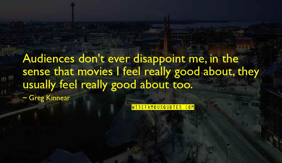 Good Feel Good Quotes By Greg Kinnear: Audiences don't ever disappoint me, in the sense