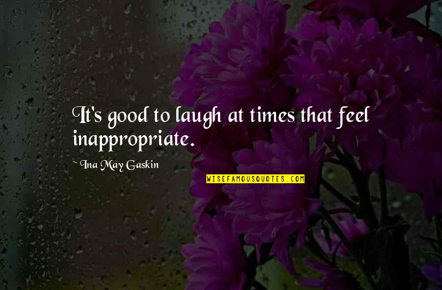 Good Feel Good Quotes By Ina May Gaskin: It's good to laugh at times that feel