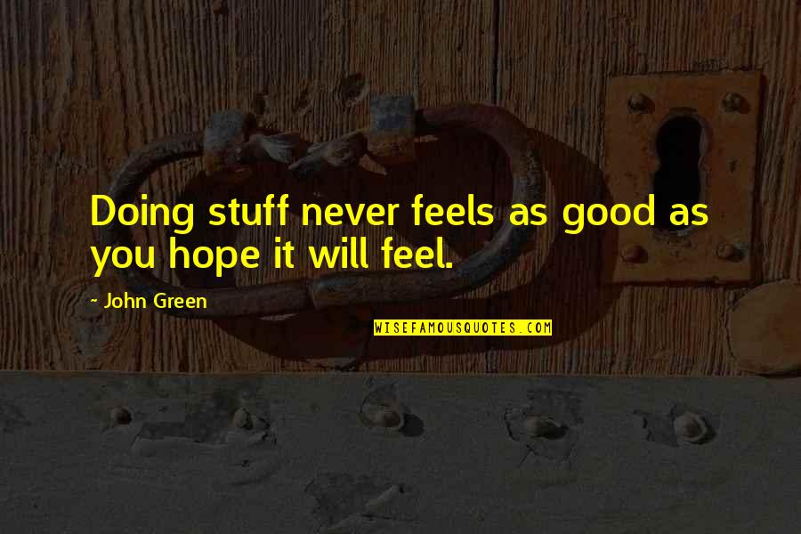 Good Feel Good Quotes By John Green: Doing stuff never feels as good as you