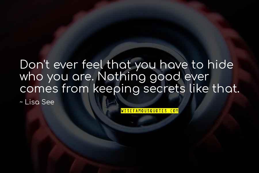 Good Feel Good Quotes By Lisa See: Don't ever feel that you have to hide
