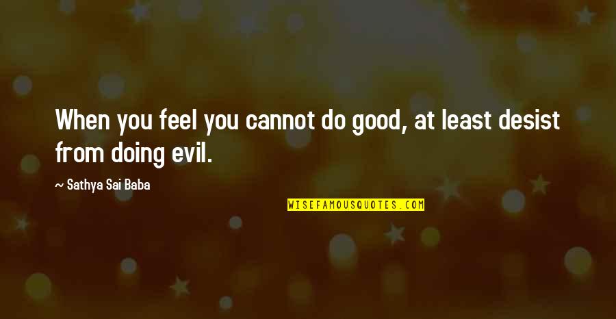 Good Feel Good Quotes By Sathya Sai Baba: When you feel you cannot do good, at