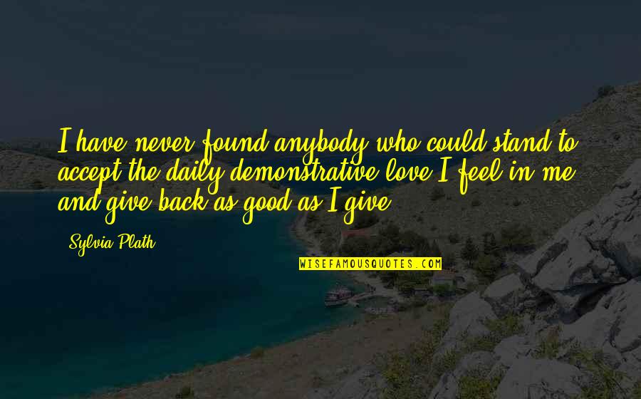 Good Feel Good Quotes By Sylvia Plath: I have never found anybody who could stand