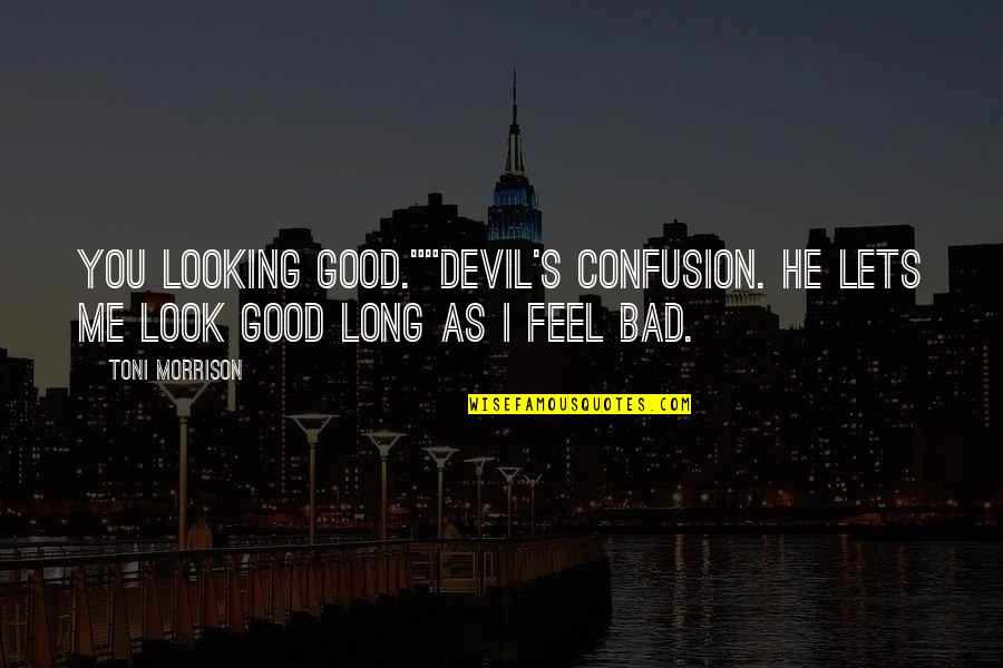 Good Feel Good Quotes By Toni Morrison: You looking good.""Devil's confusion. He lets me look