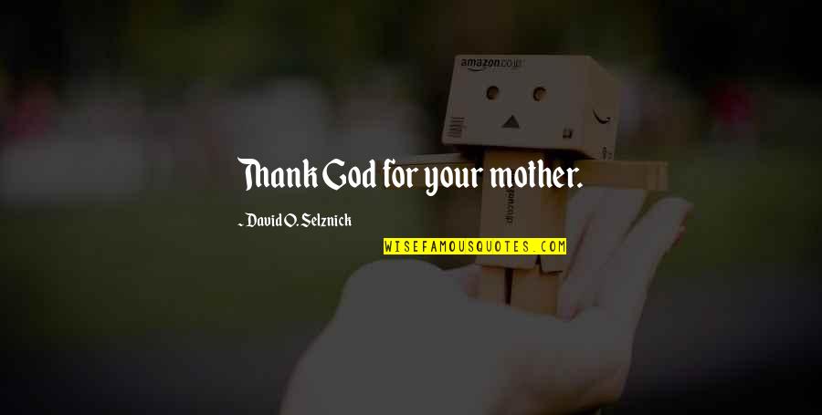 Good Feeling Life Quotes By David O. Selznick: Thank God for your mother.