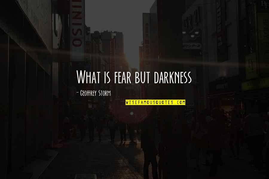 Good Feeling Life Quotes By Geoffrey Storm: What is fear but darkness
