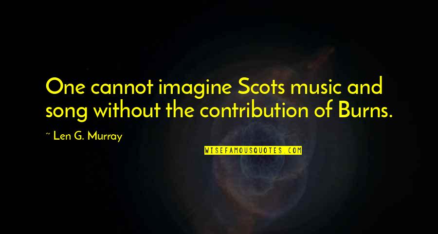 Good Feeling Life Quotes By Len G. Murray: One cannot imagine Scots music and song without