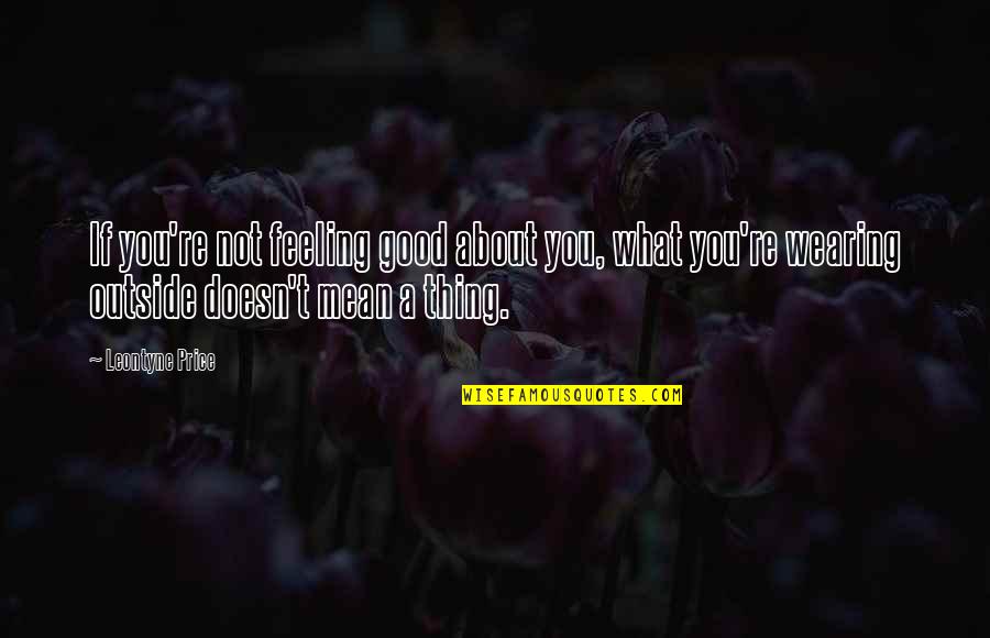 Good Feeling Life Quotes By Leontyne Price: If you're not feeling good about you, what