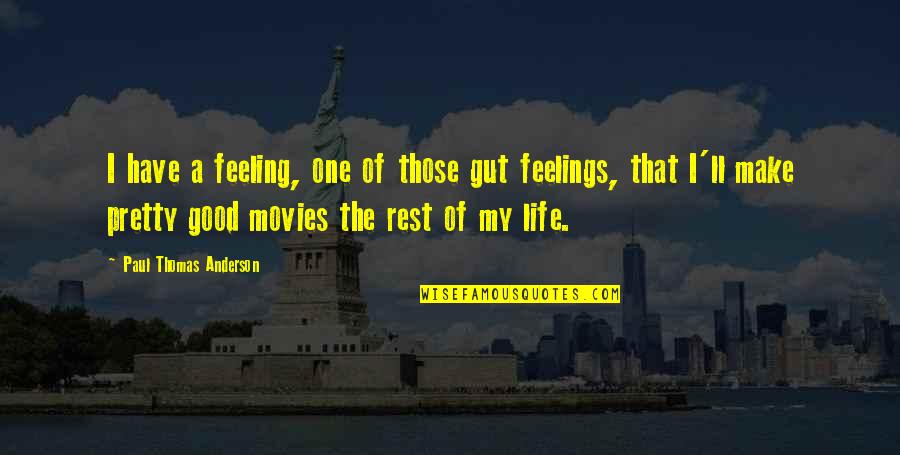 Good Feeling Life Quotes By Paul Thomas Anderson: I have a feeling, one of those gut
