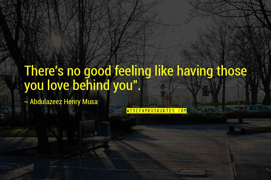 Good Feeling Of Love Quotes By Abdulazeez Henry Musa: There's no good feeling like having those you