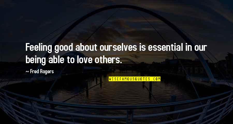 Good Feeling Of Love Quotes By Fred Rogers: Feeling good about ourselves is essential in our