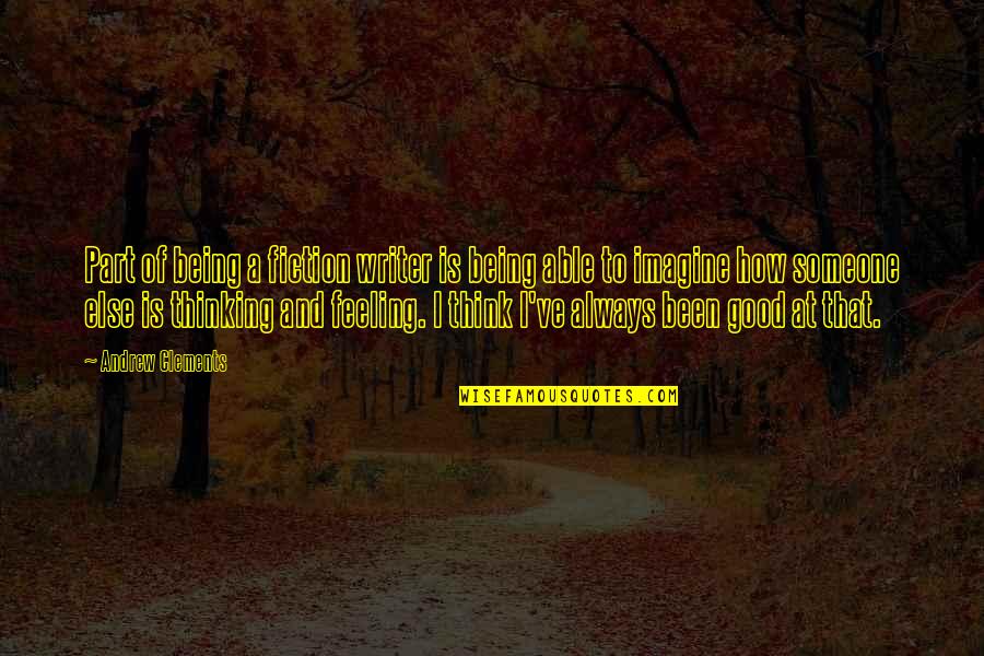 Good Feeling Quotes By Andrew Clements: Part of being a fiction writer is being