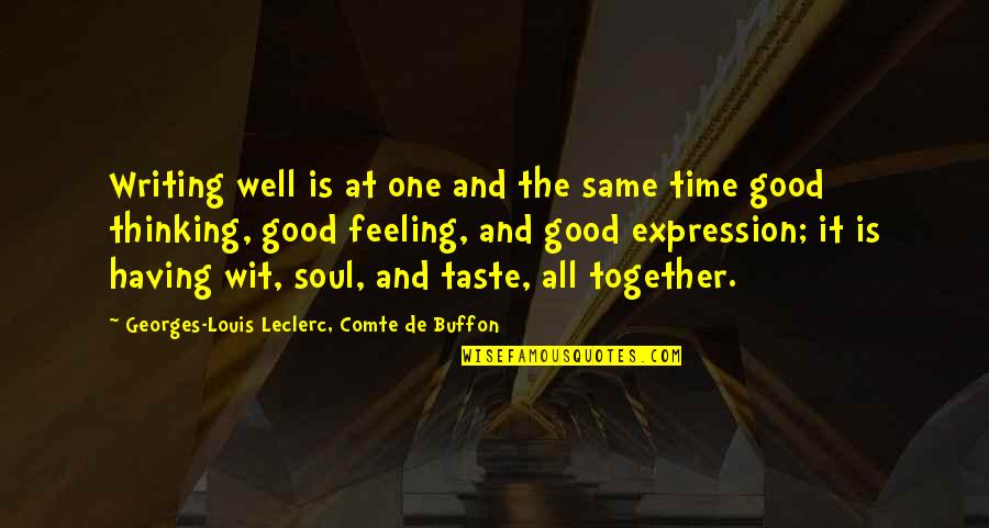 Good Feeling Quotes By Georges-Louis Leclerc, Comte De Buffon: Writing well is at one and the same