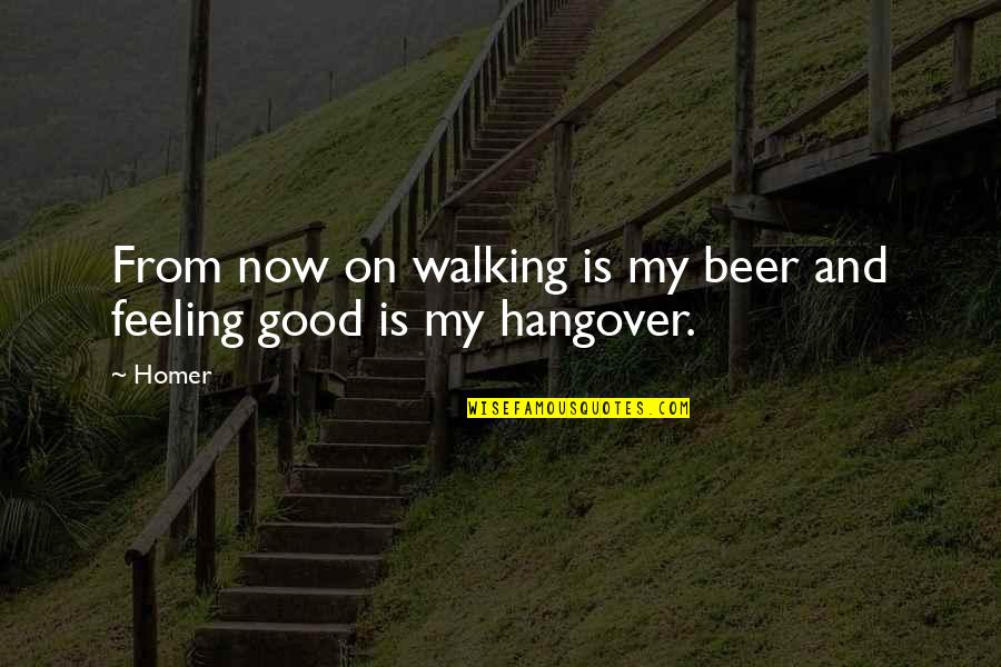 Good Feeling Quotes By Homer: From now on walking is my beer and