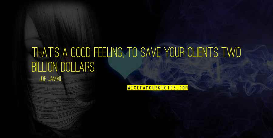 Good Feeling Quotes By Joe Jamail: That's a good feeling, to save your clients