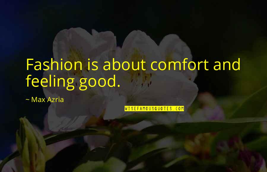Good Feeling Quotes By Max Azria: Fashion is about comfort and feeling good.