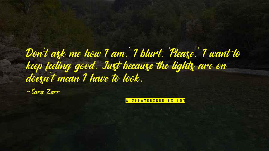 Good Feeling Quotes By Sara Zarr: Don't ask me how I am,' I blurt.