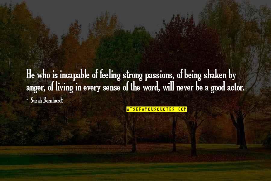 Good Feeling Quotes By Sarah Bernhardt: He who is incapable of feeling strong passions,