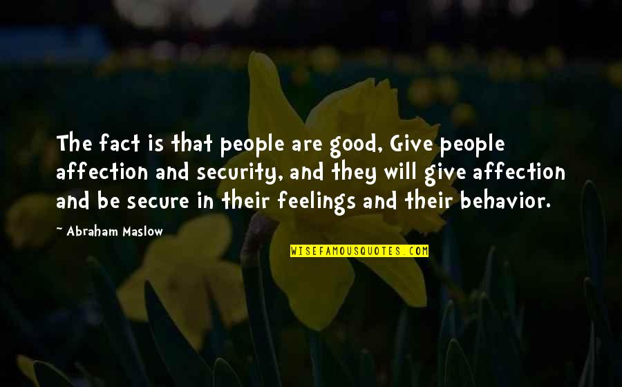 Good Feelings Quotes By Abraham Maslow: The fact is that people are good, Give