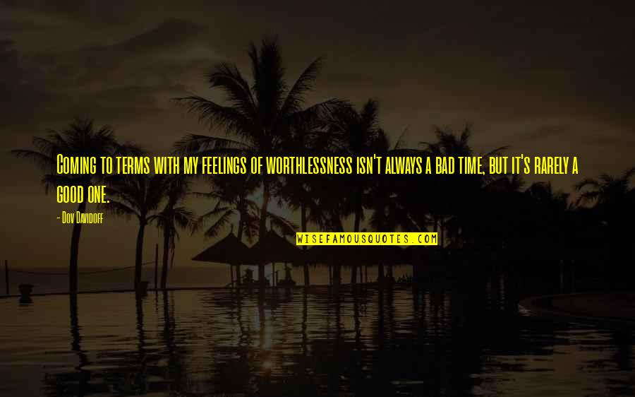 Good Feelings Quotes By Dov Davidoff: Coming to terms with my feelings of worthlessness