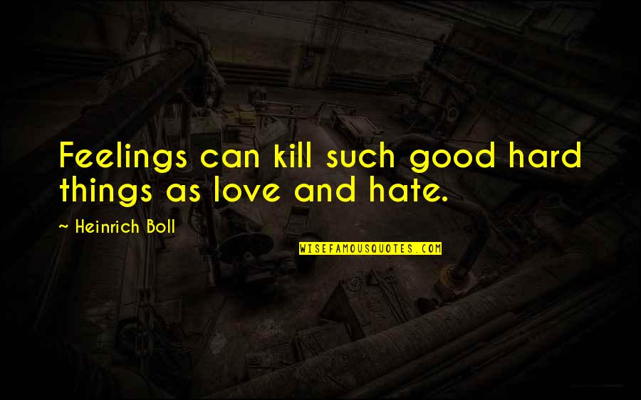 Good Feelings Quotes By Heinrich Boll: Feelings can kill such good hard things as
