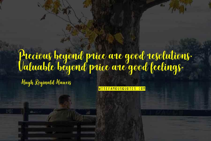 Good Feelings Quotes By Hugh Reginald Haweis: Precious beyond price are good resolutions. Valuable beyond