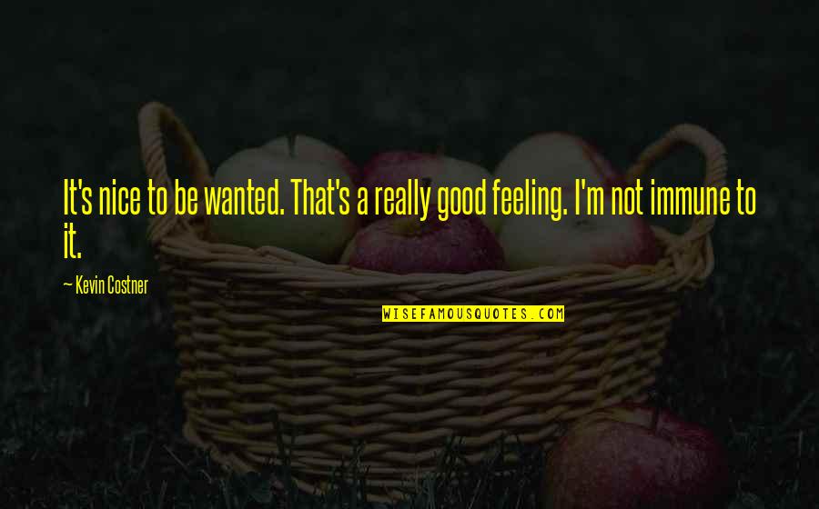 Good Feelings Quotes By Kevin Costner: It's nice to be wanted. That's a really