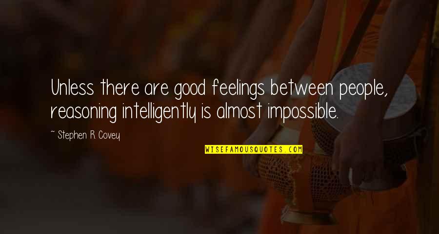 Good Feelings Quotes By Stephen R. Covey: Unless there are good feelings between people, reasoning