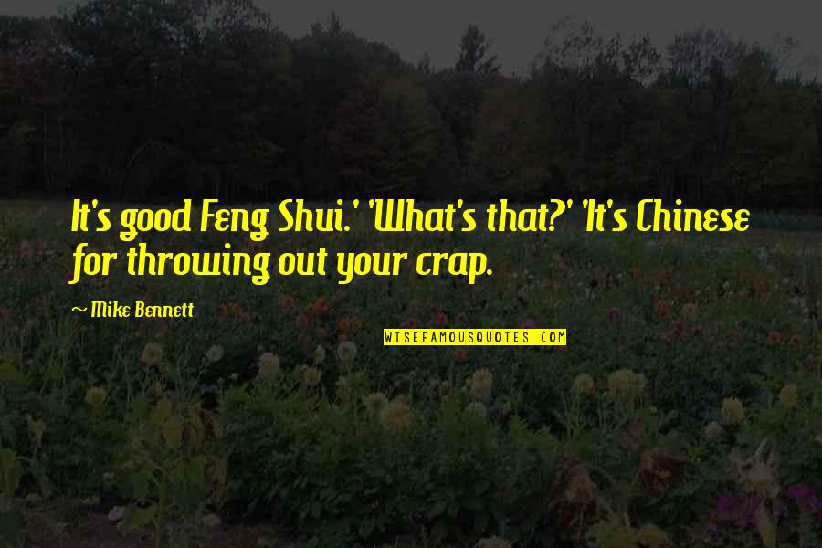 Good Feng Shui Quotes By Mike Bennett: It's good Feng Shui.' 'What's that?' 'It's Chinese