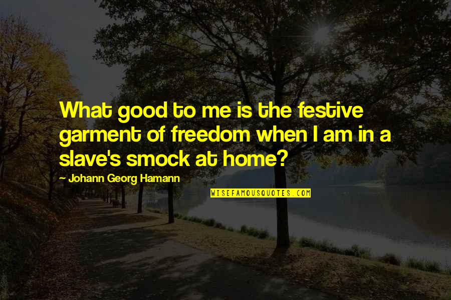 Good Festive Quotes By Johann Georg Hamann: What good to me is the festive garment