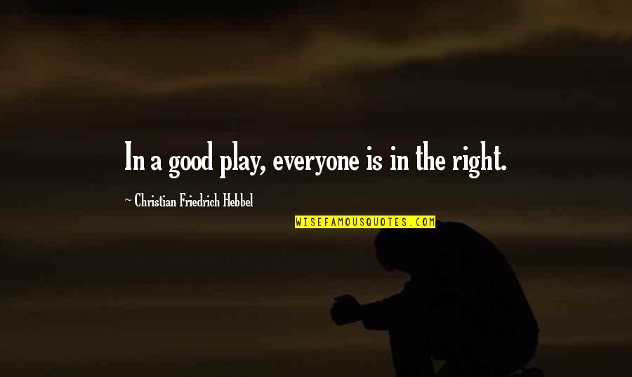 Good Fiction Writing Quotes By Christian Friedrich Hebbel: In a good play, everyone is in the