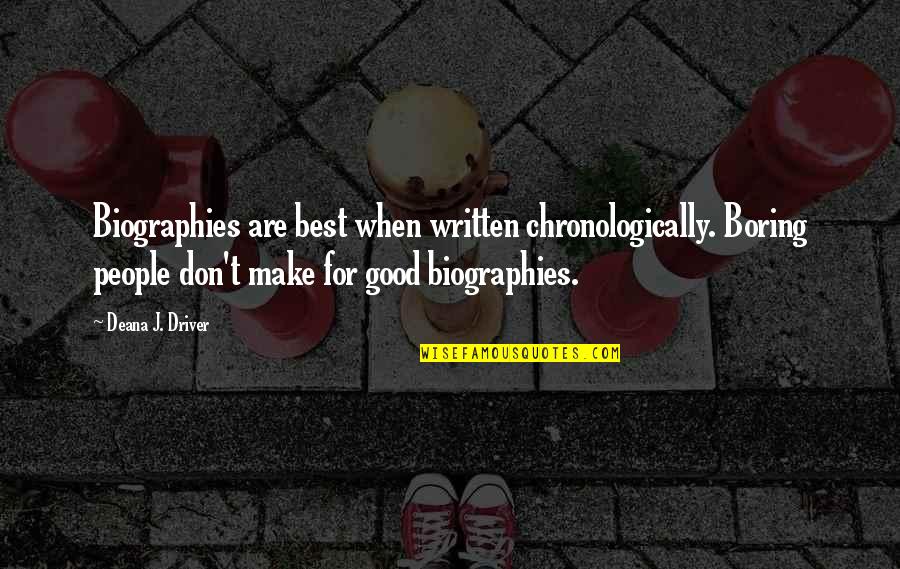Good Fiction Writing Quotes By Deana J. Driver: Biographies are best when written chronologically. Boring people