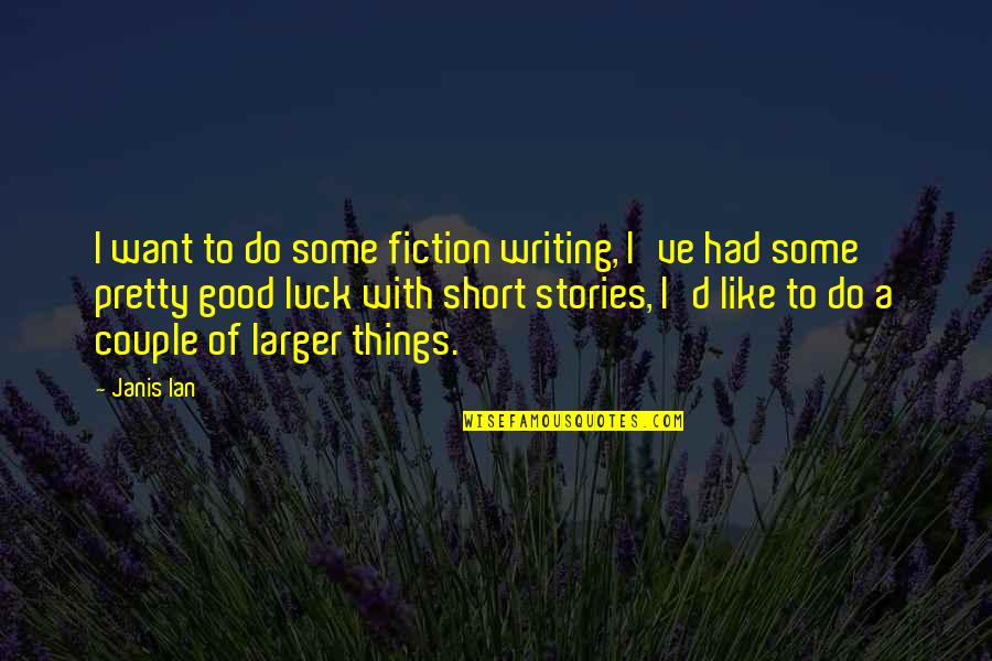 Good Fiction Writing Quotes By Janis Ian: I want to do some fiction writing, I've